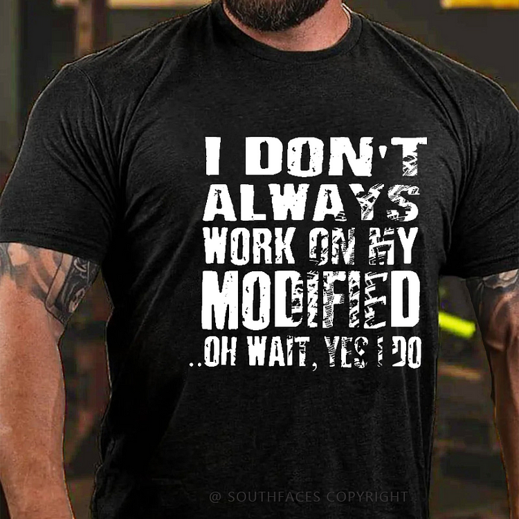 I Don't Always Work On My Modified Oh Wait Yes Do Funny Men's T-shirt