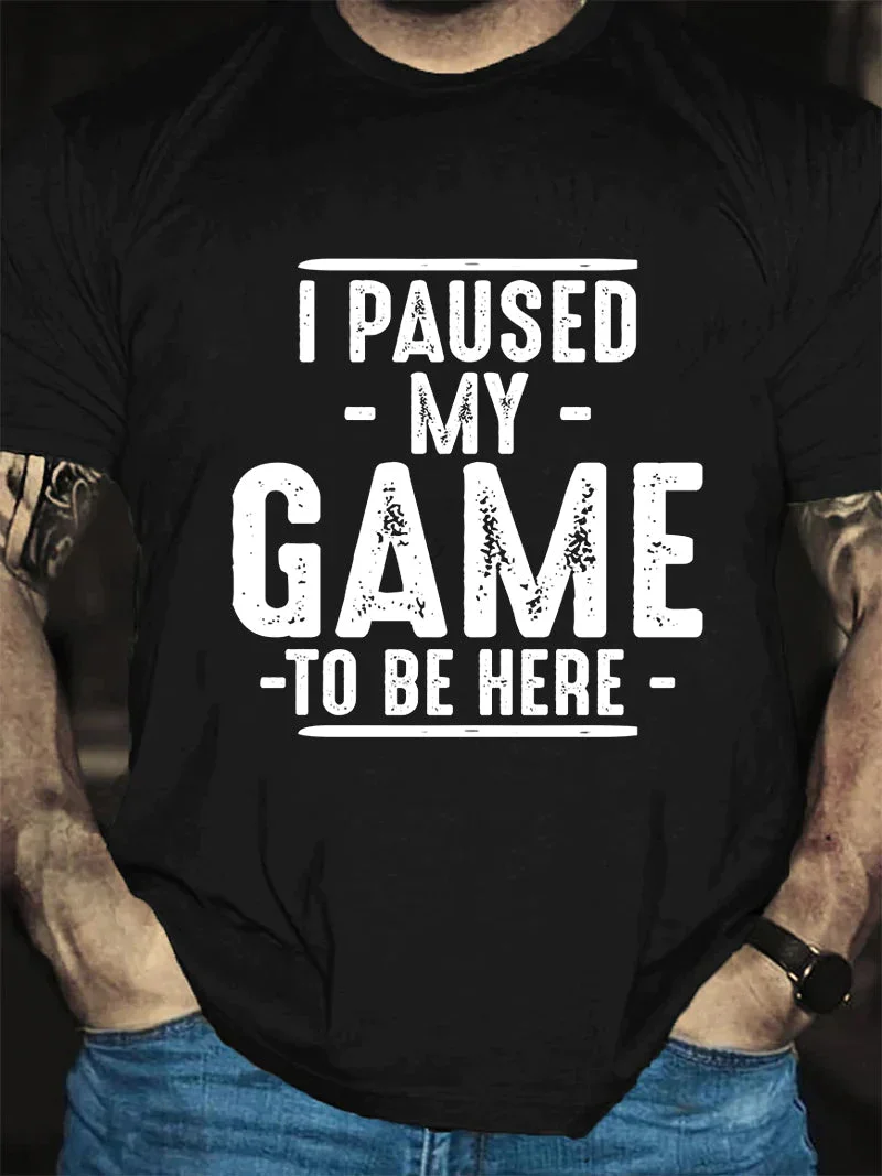 I Paused My Game To Be Here Print Men Slogan T-Shirt