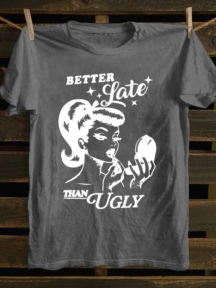 Better Late Than Ugly T-shirt