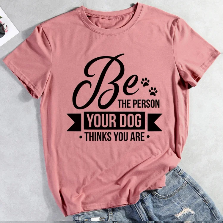 e the person your dog thinks you are  Pet Animal Lover T-shirt Tee -012002-CB