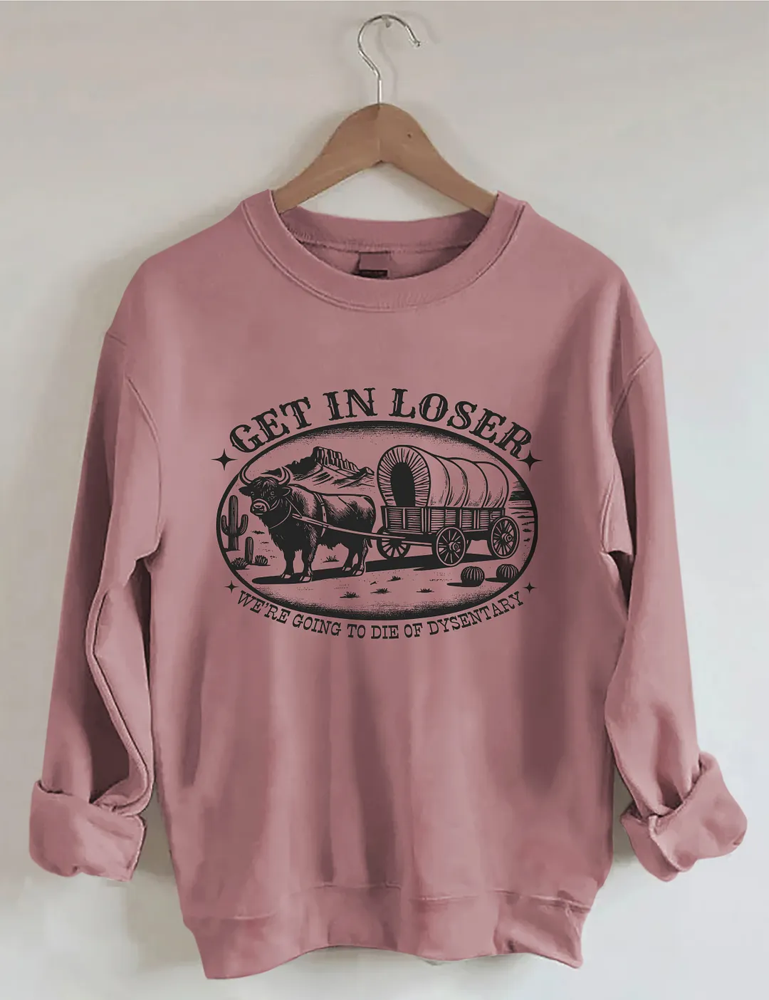 Get In Loser We're Going To Die Of Dysentery Sweatshirt