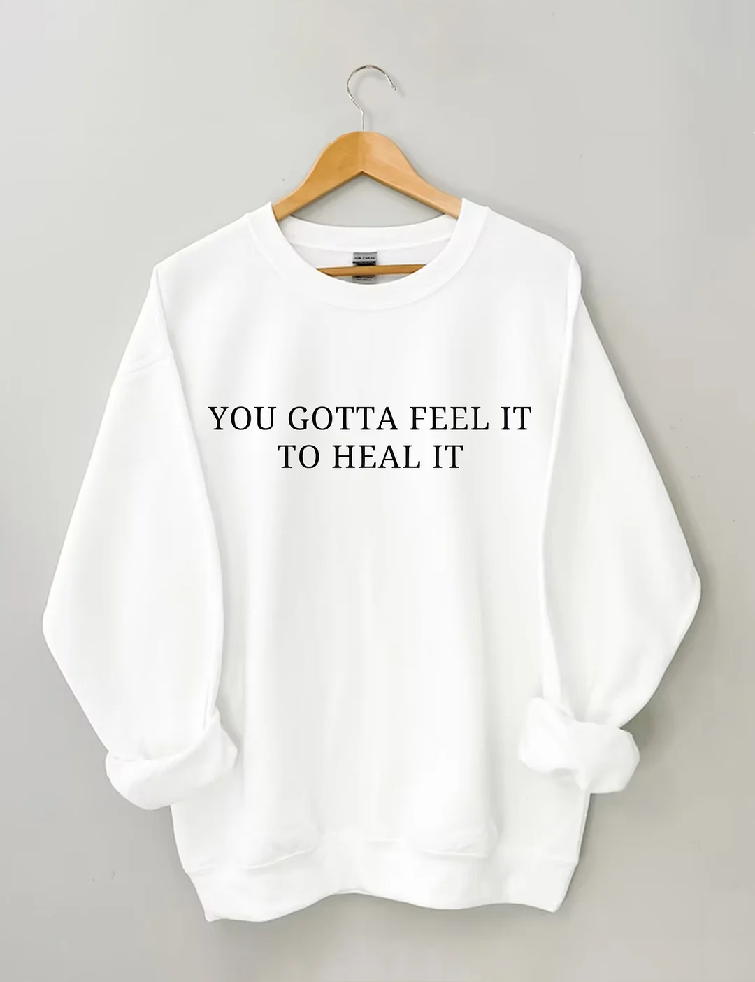 You Gotta Feel It To Heal It Sweatshirt