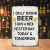 I only drink beer - Vintage Metal Signs - 20*30cm/30*40cm