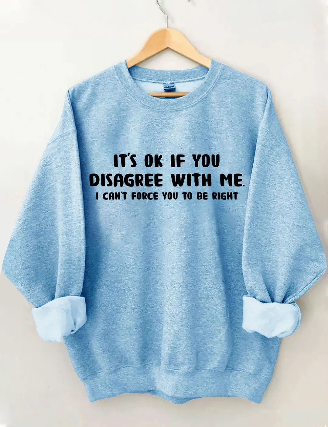 It's Ok If You Disagree With Me Sweatshirt