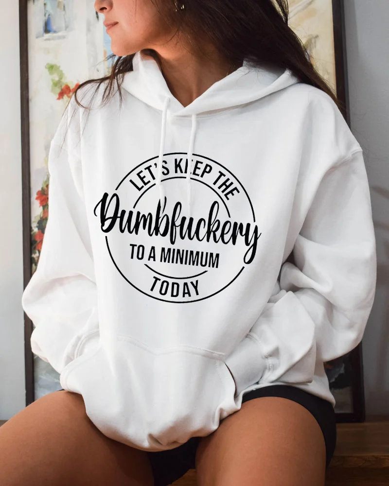 Let's Keep The Dumbfuckery To A Minimum Today Hoodie