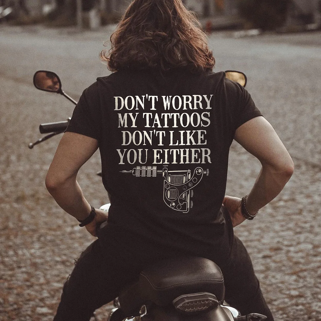 Don't Worry My Tattoos Don't Like You Either Printed Men's T-shirt -  