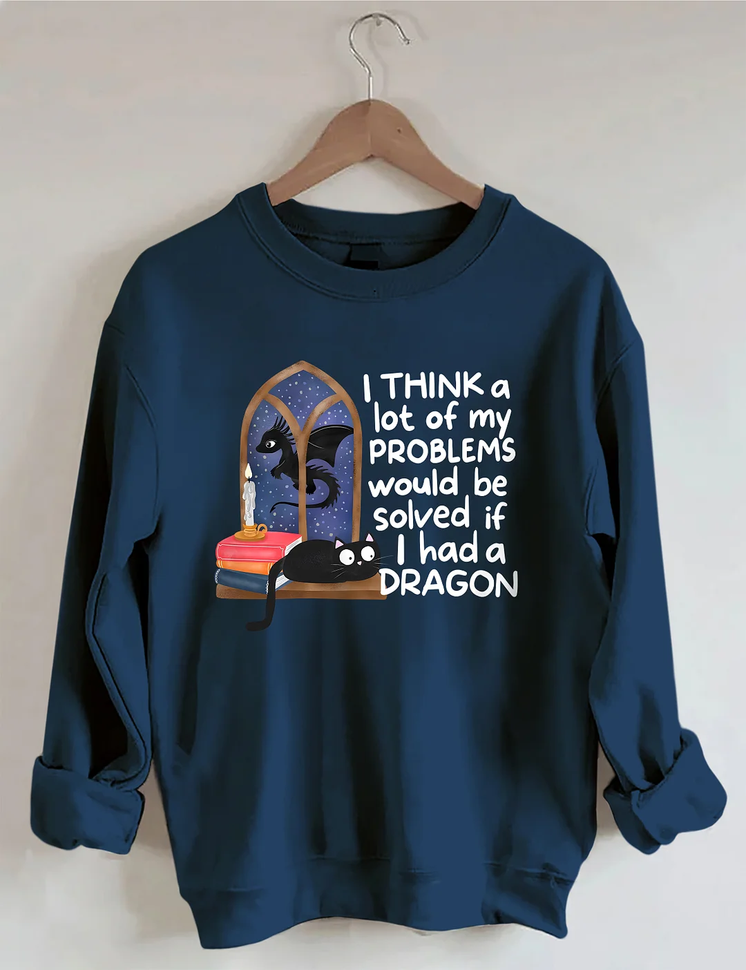 I Think A Lot Of My Problems Would Be Solved If I Had A Dragon Sweatshirt