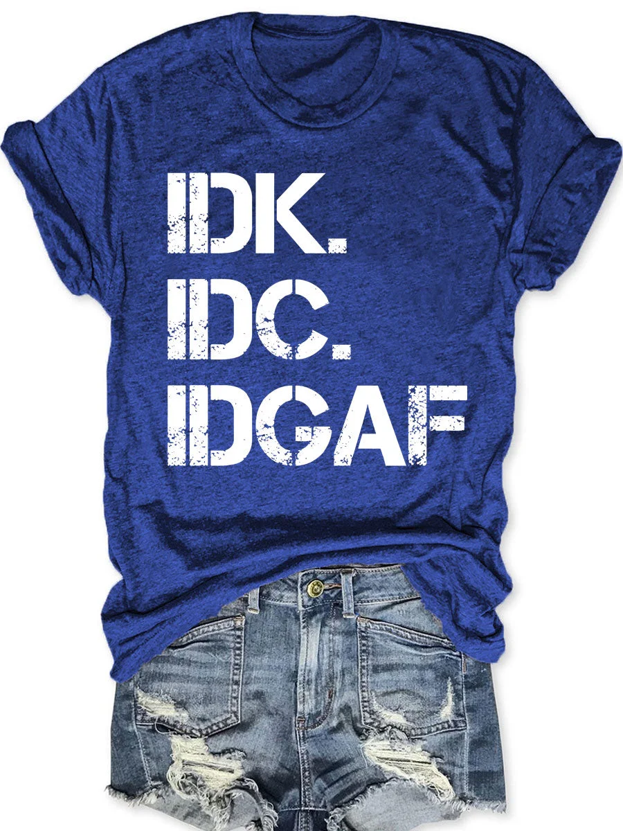 IDK IDC IDGAF T-shirt