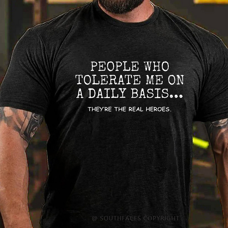 People Who Tolerate Me On A Daily Basis They Are The Real Heroes T-shirt
