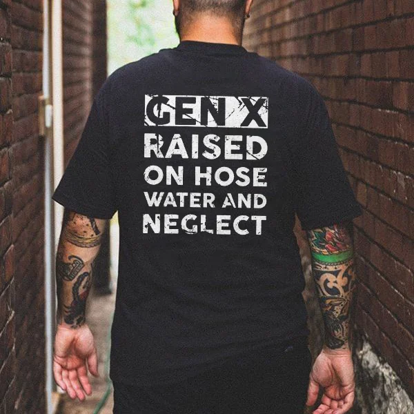 Gen X Raised On Hose Water And Neglect T-shirt