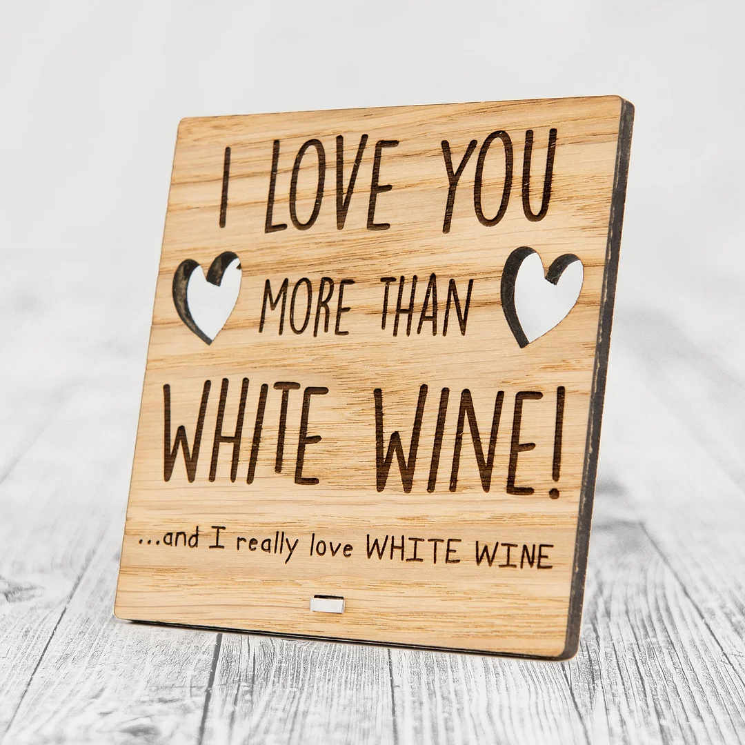 I Love You More Than WHITE WINE - Wooden Valentine's Day Plaque
