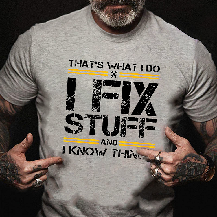THAT'S WHAT I DO I FIX STUFF AND I KNOW THINGS T-shirt