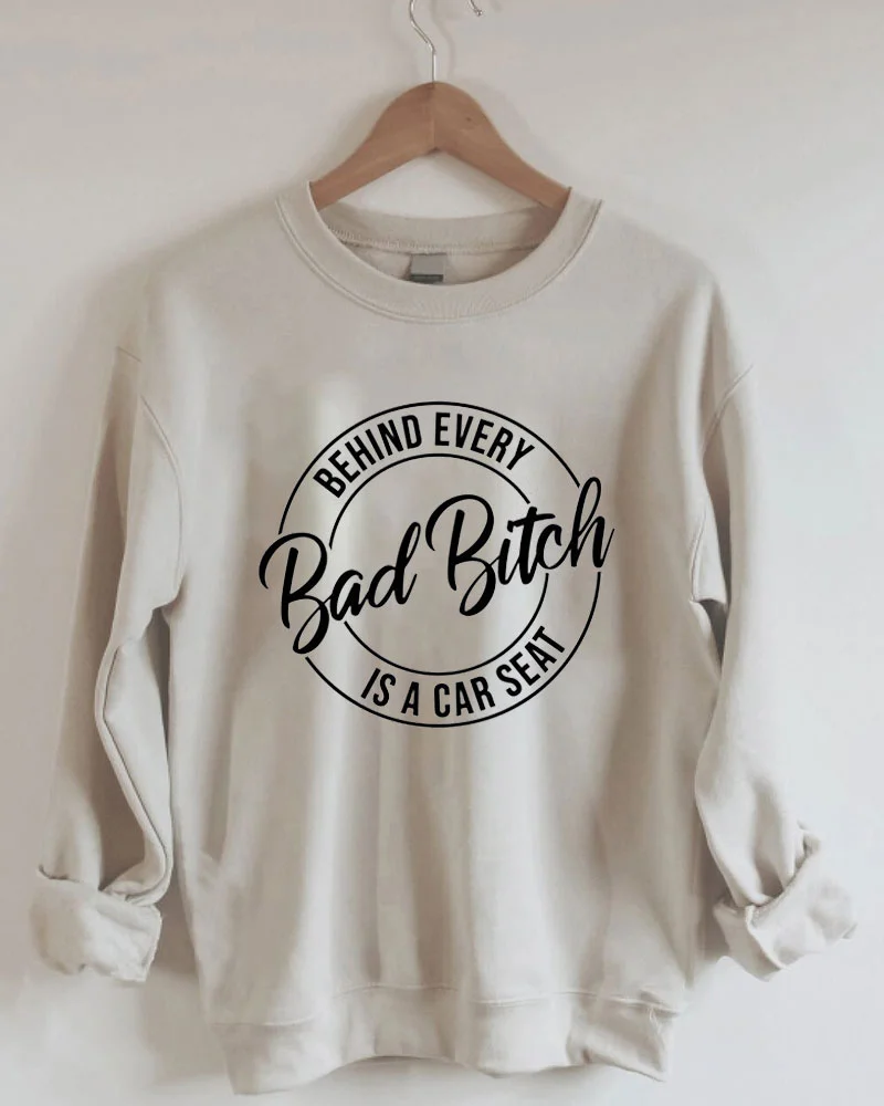 Behind Every Bad Bitch is a Car Seat Sweatshirt