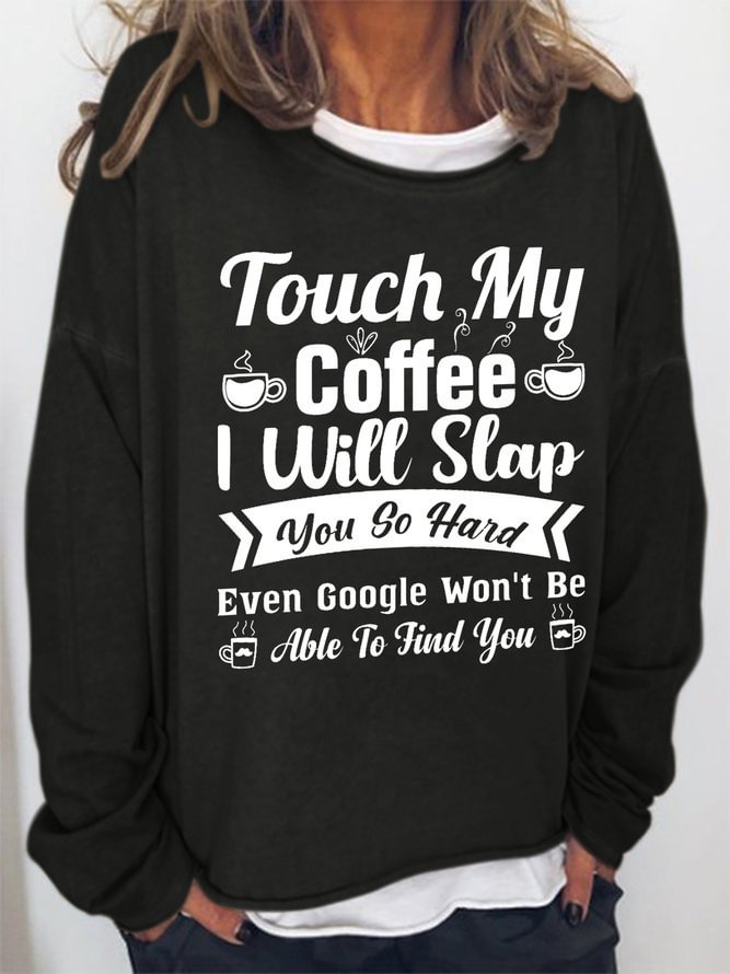 Women Funny Word Touch My Coffee I Will Slap You So Hard Even Google Won’t Be Able To Find You  Text Letters Sweatshirts