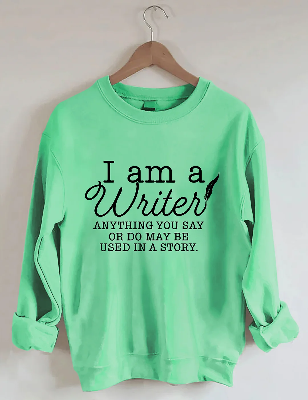 I Am A Writer Anything You Say Or Do May Be Used In A Story Sweatshirt