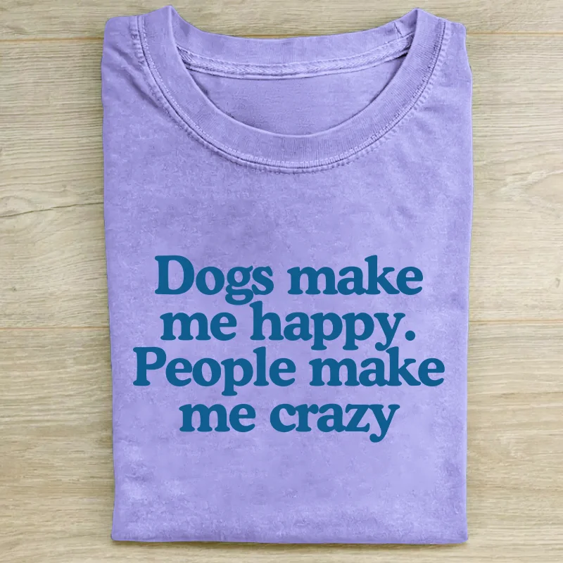 Dogs Make Me Happy People Make Me Crazy T-shirt
