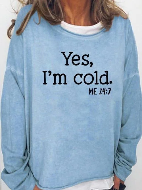 Women's Yes I'm Cold  Me 24:7 Crew Neck Sweatshirt 