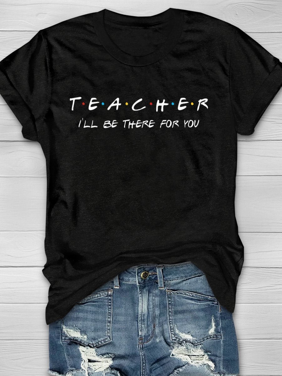 Teacher I'll Be There For You Print Short Sleeve T-shirt