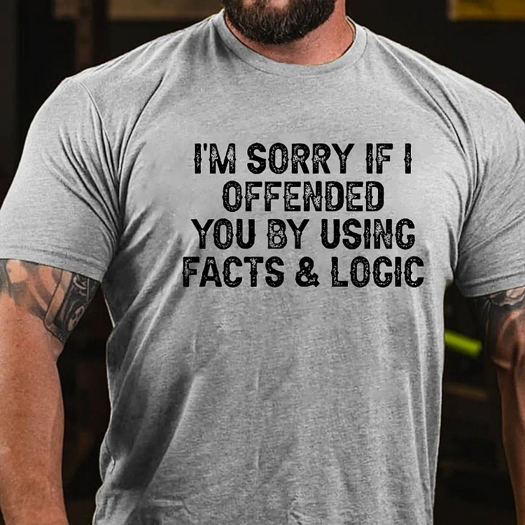 I'm Sorry If I Offended You By Using Facts and Logic Funny T-shirt