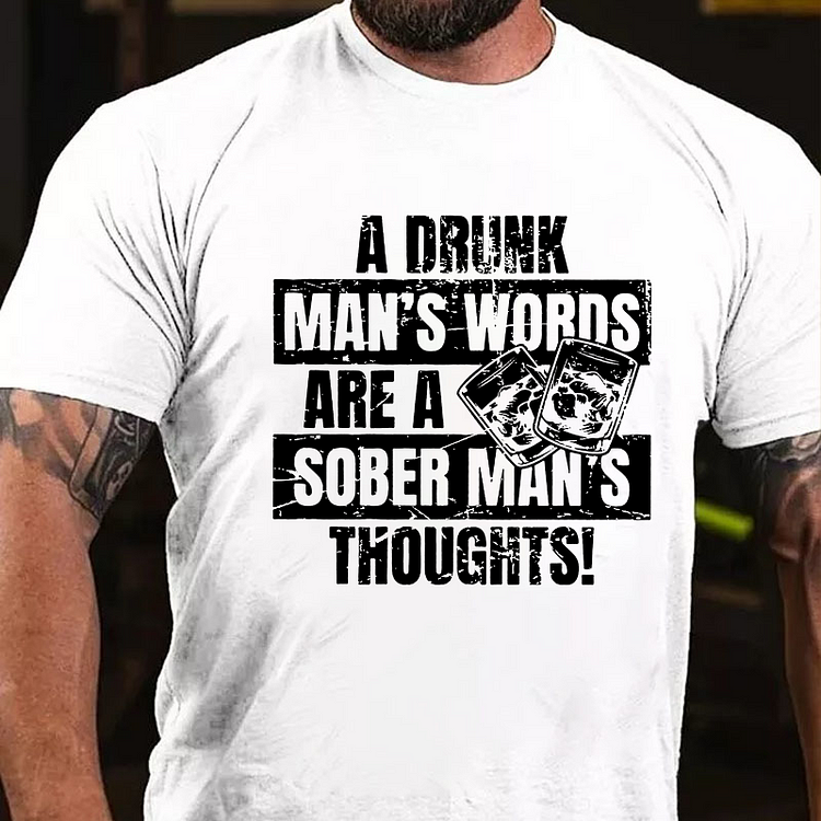 A Drunk Man's Words Are A Sober Man's Thoughts T-shirt socialshop