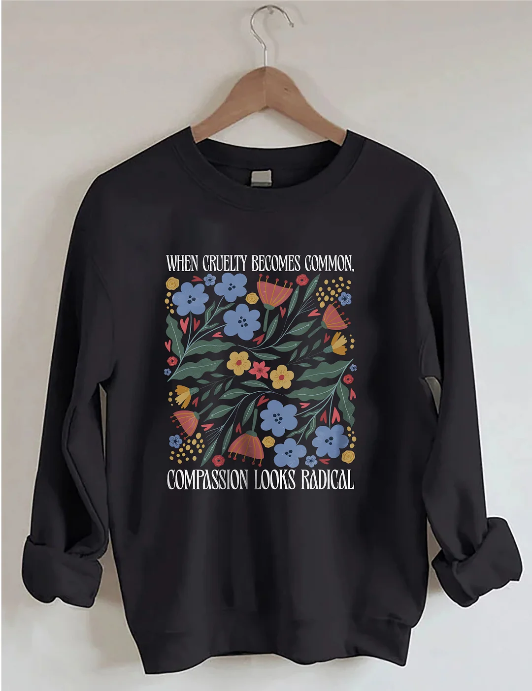 When Cruelty Becomes Common Compassion Looks Radical Sweatshirt