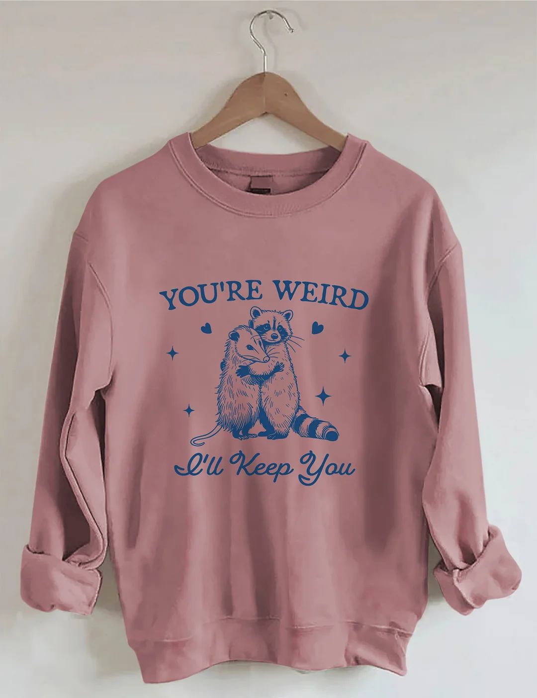 You're Weird I'll Keep You Sweatshirt