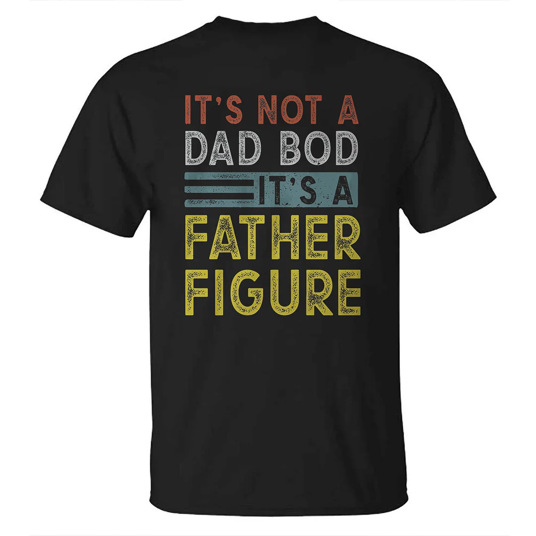 Livereid It's Not A Dad Bod It's A Father Figure Printed T-shirt - Livereid