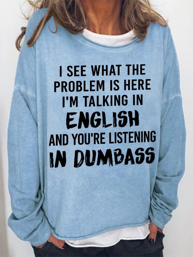 Long Sleeve Crew Neck I See What The Problem Is Here I'm Talking In English And You're Listing In Dunbass Casual Sweatshirt