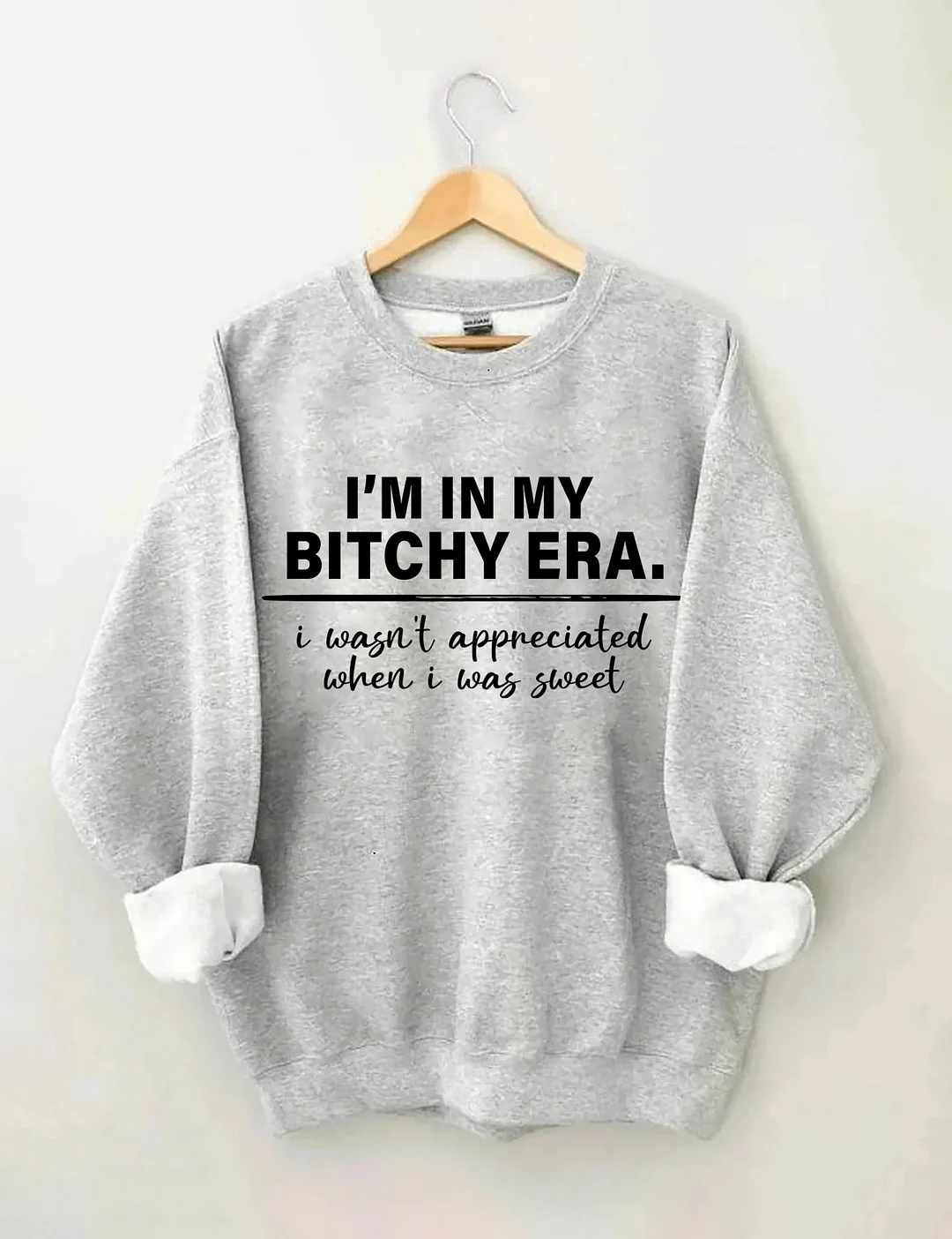 I‘M In My Bitchy Era I Wasn't Appreciated When I Was Sweet Sweatshirt