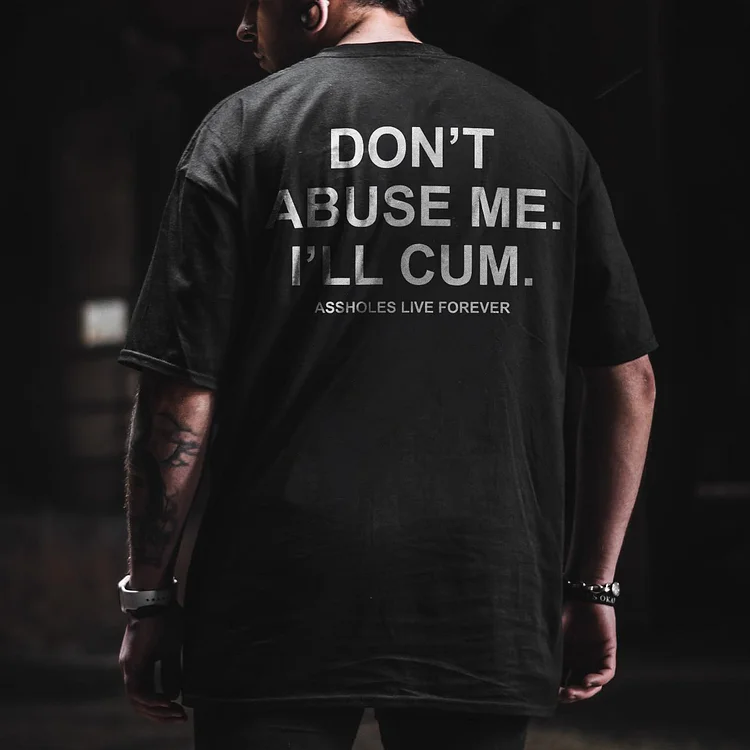 Don’t Abuse Me. I’ll Cum T-shirt