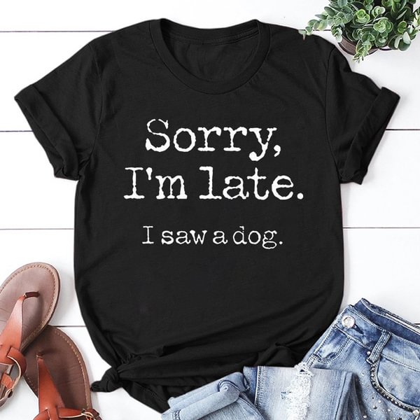 Women's Fashion Printed Sorry I'm Late I Saw A Dog Print T-shirts Summer Casual Loose Round Neck Creative Personalized T-shirts - Shop Trendy Women's Clothing | LoverChic