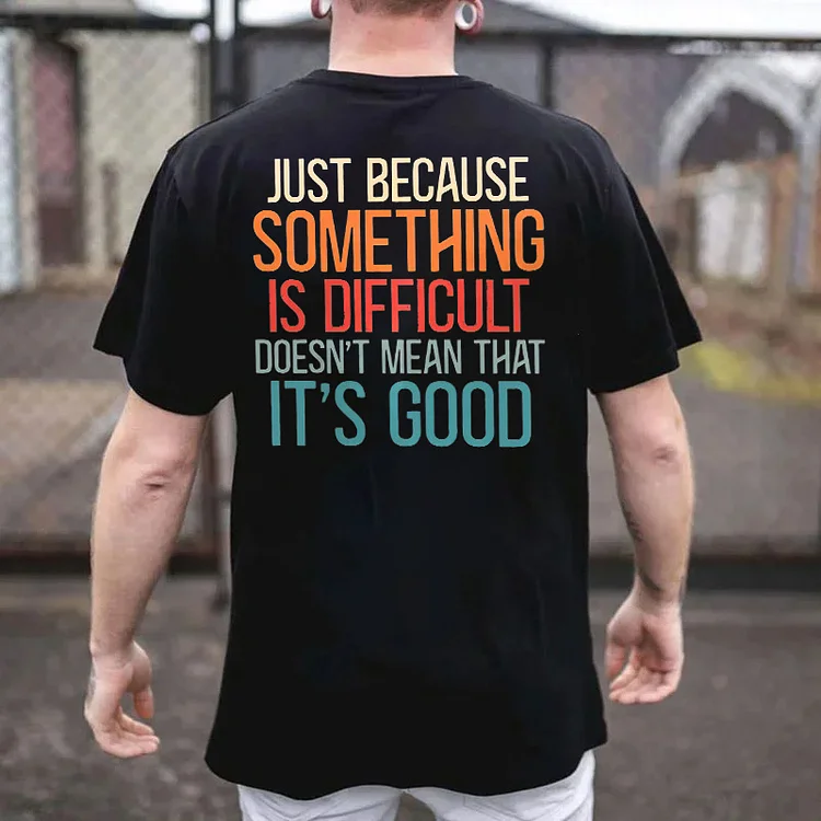 Just Because Something is Difficult Doesn't mean That It's Good MEN'S T-Shirt