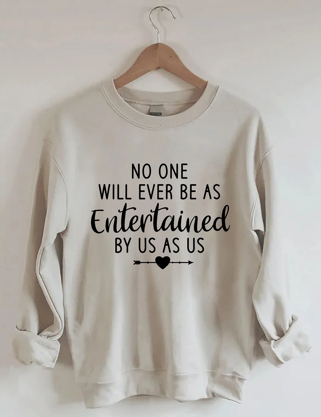 No One Will Ever Be As Entertained By Us As Us Sweatshirt