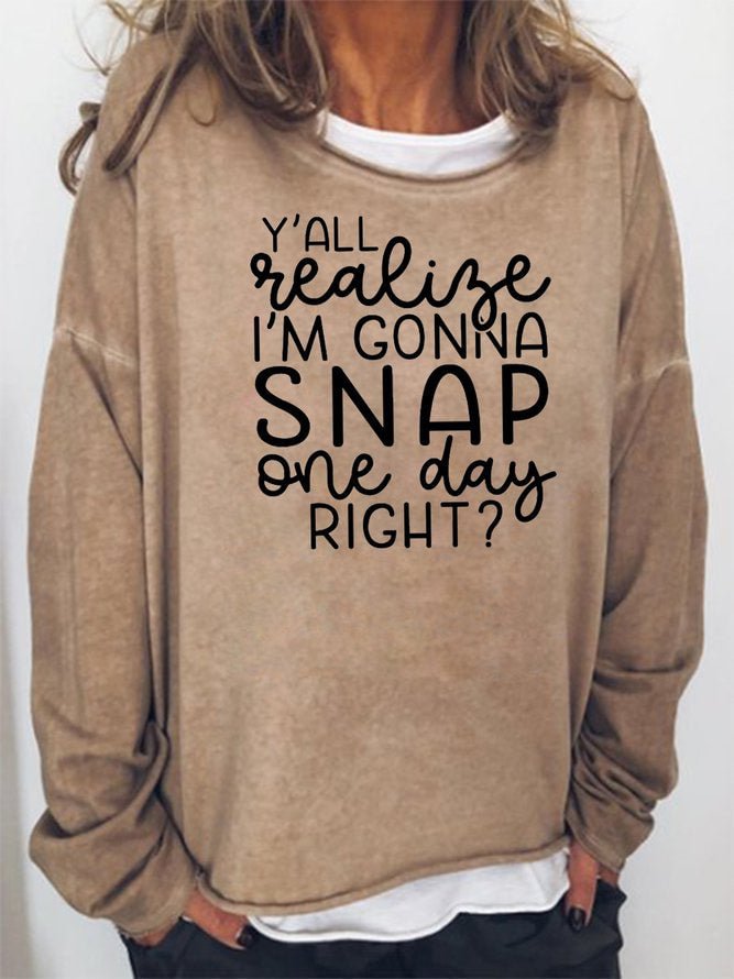 Long Sleeve Crew Neck Y'all Realize I'm Gonna Snap One Day Right Casual Sweatshirt