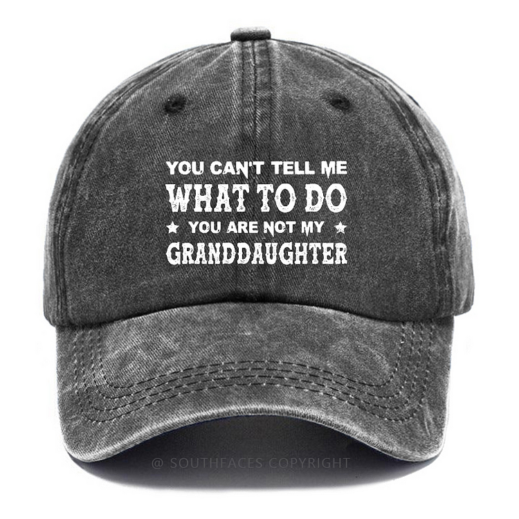 You Can't Tell Me What To Do You're Not My Granddaughter Hat