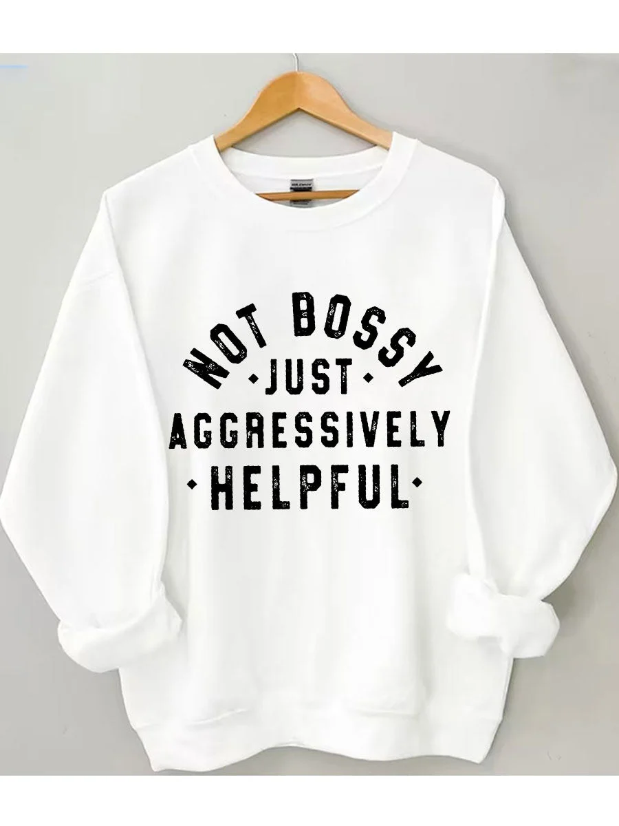 Not Bossy Just Aggressively Helpful Sweatshirt