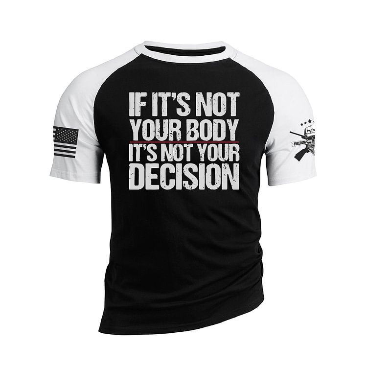 IF IT'S NOT YOUR BODY IT'S NOT YOUR DECISION RAGLAN GRAPHIC TEE