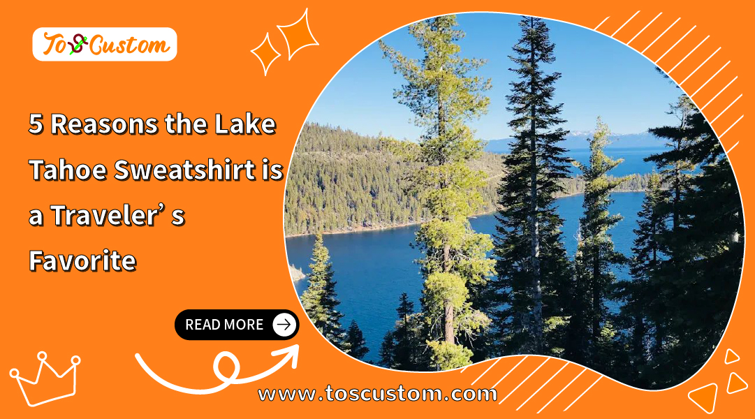 5 Reasons the Lake Tahoe Sweatshirt is a Traveler’s Favorite