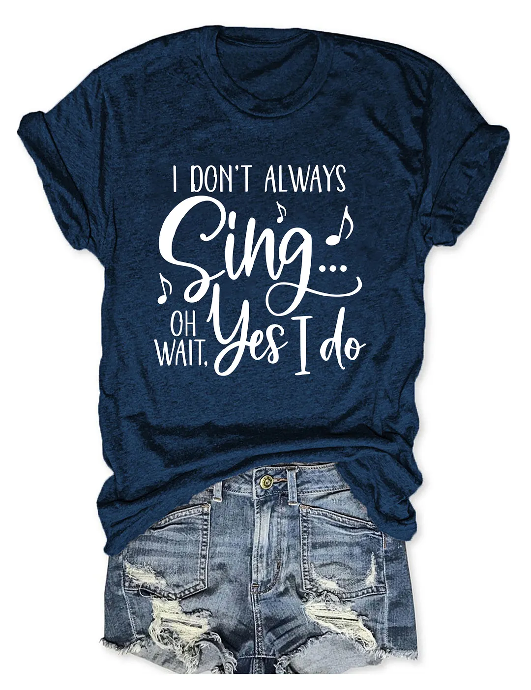 I Don't Always Sing Oh Wait Yes I Do T-shirt