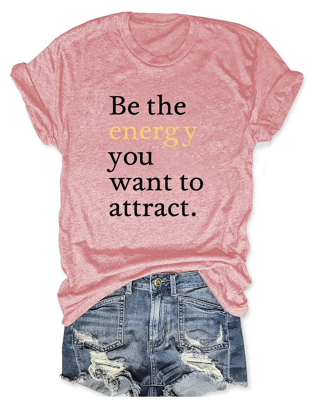 Be The Energy You Want To Attract T-shirt