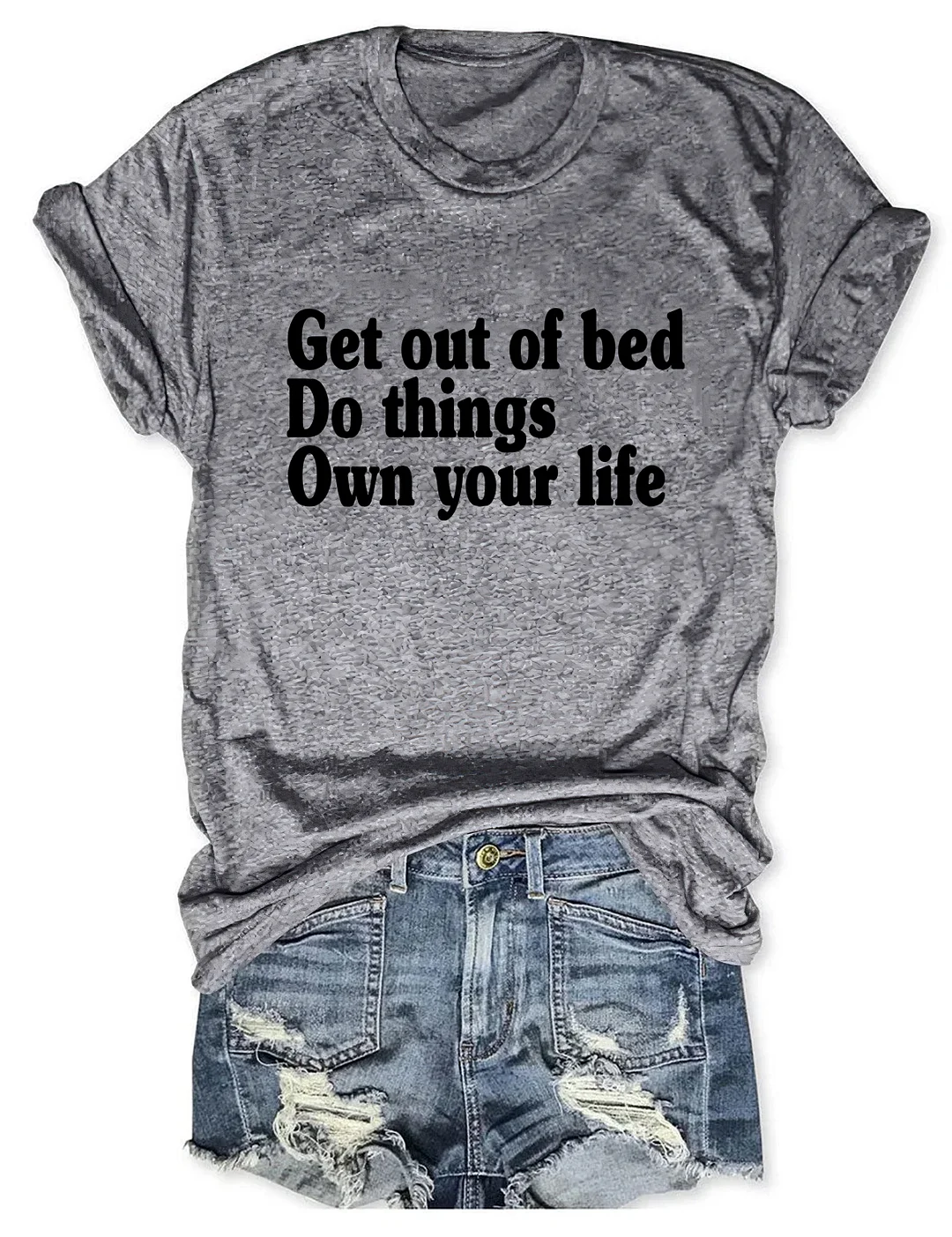 Get Out Of Bed Do Things Own Your Life T-shirt
