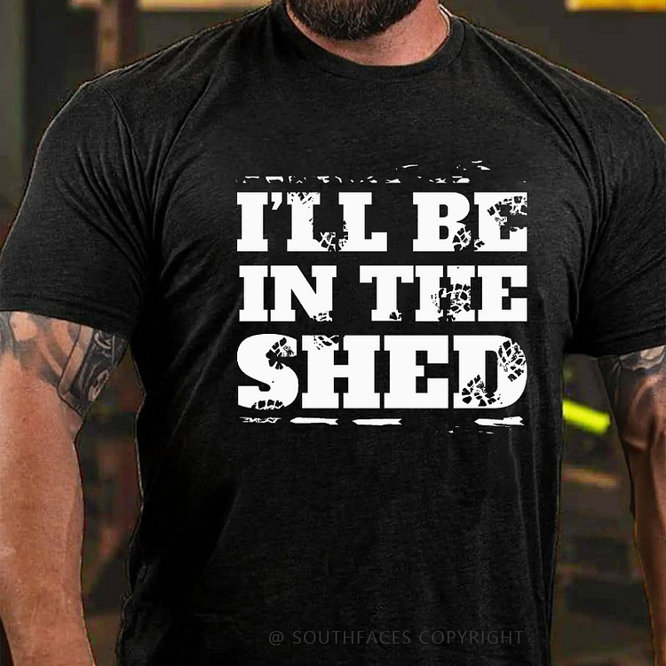 I'll Be In The Shed Funny Men's T-shirt