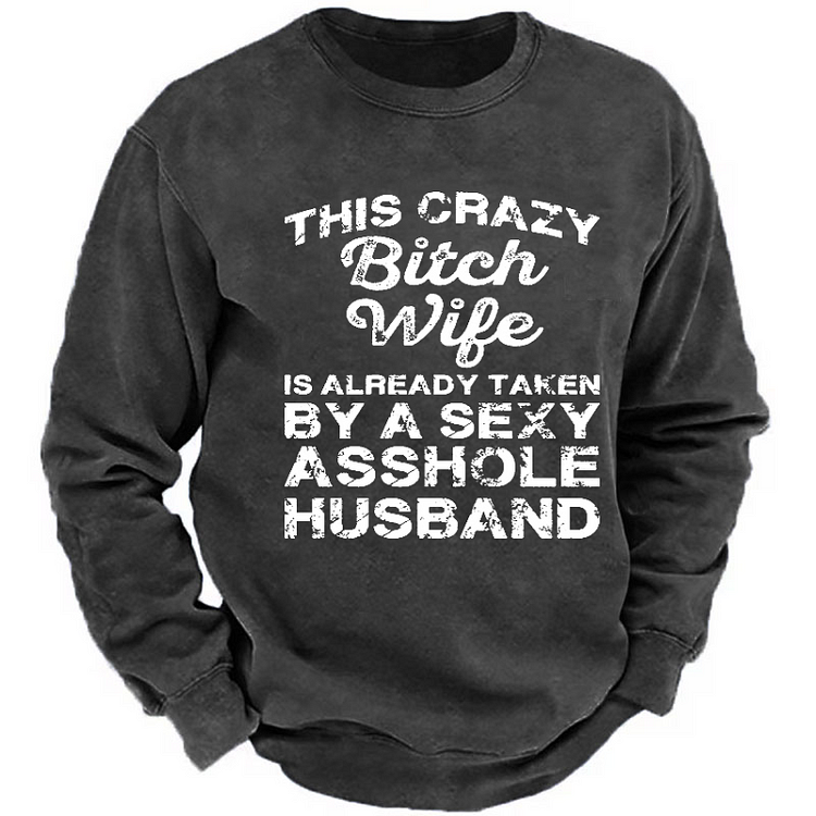 This Crazy Bitch Wife Is Already Taken By A Sexy Asshole Husband Sweatshirt