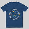 Science doesn't care what you believe T-Shirt