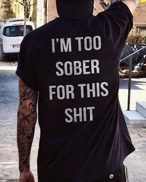 I'm too Sober for This Shit T-shirt