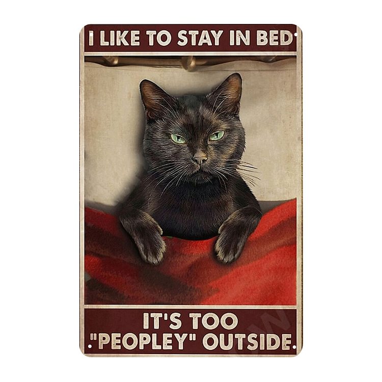 Cat I Like To Stay In Bed Its Too Peopley Outside- Vintage Tin Signs/Wooden Signs - 7.9x11.8in & 11.8x15.7in