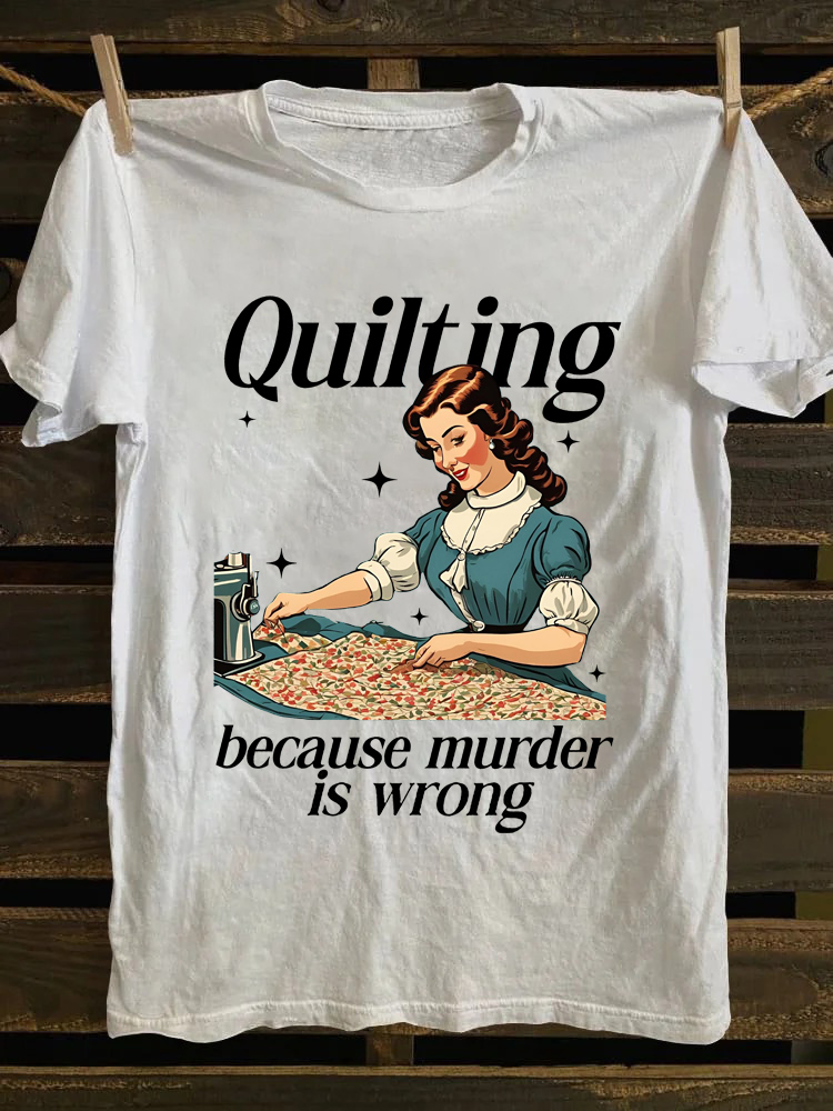 Quilting Because Murder Is Wrong T-shirt