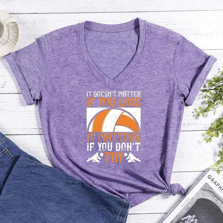 Volleyball: It doesn't matter if you lose, It matters if you don't try V-neck T Shirt