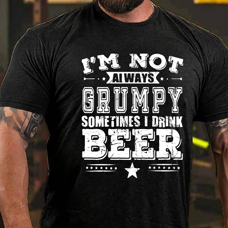 I'm Not Always Grumpy Sometimes I Drink Beer T-shirt