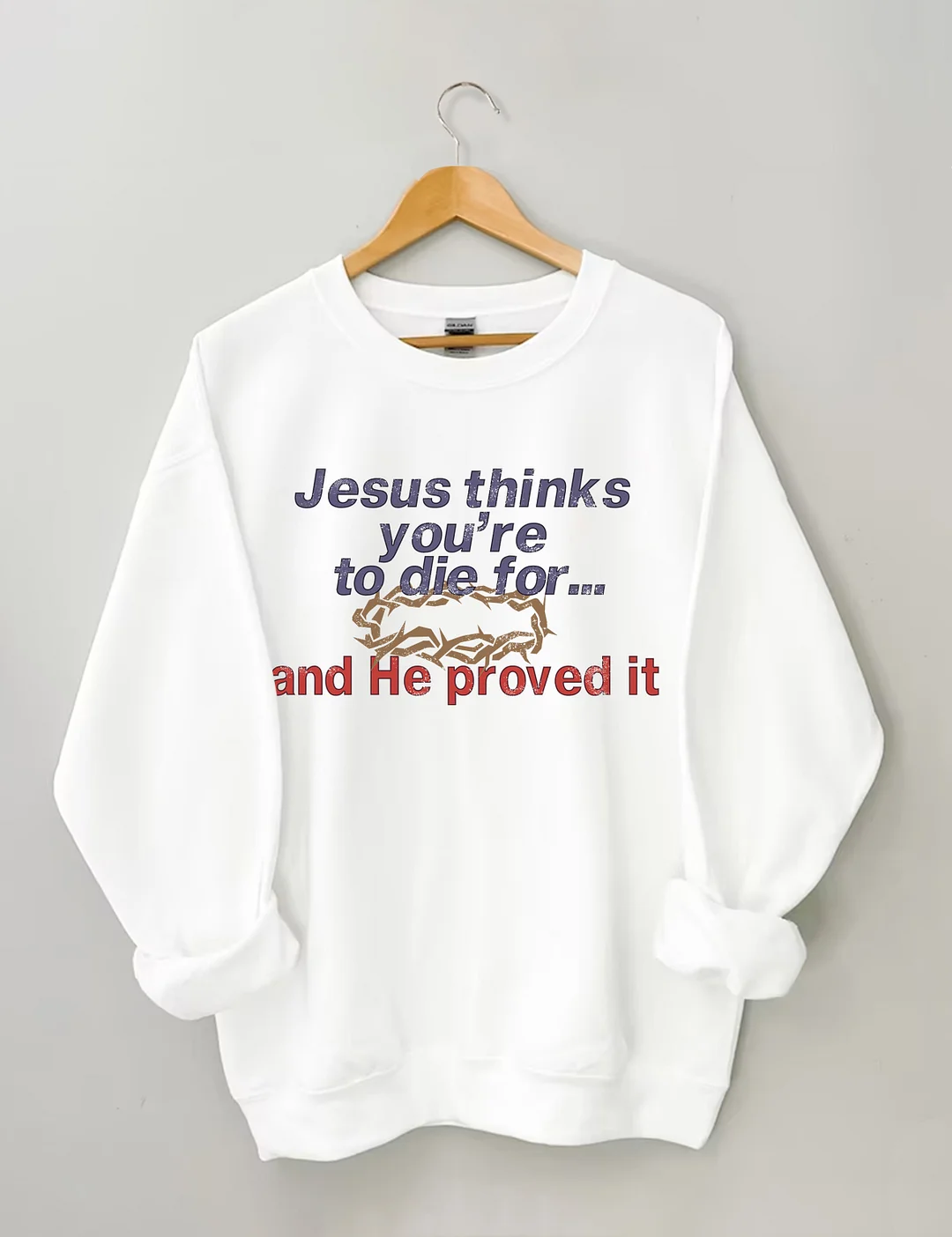 Jesus Thinks You're To Die For Love of God Sweatshirt